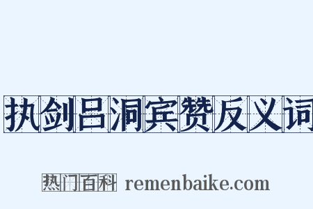 执剑吕洞宾赞反义词是什么意思的图片